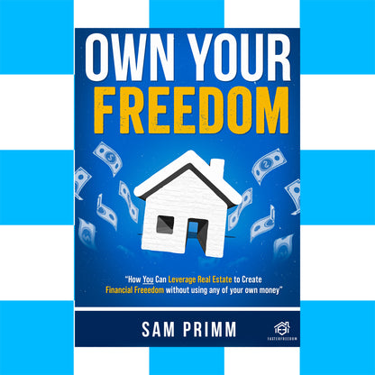 Own Your Freedom: How Anyone Can Leverage Real Estate To Create Financial Freedom